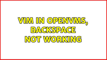 vim in OpenVms, backspace not working (2 Solutions!!)