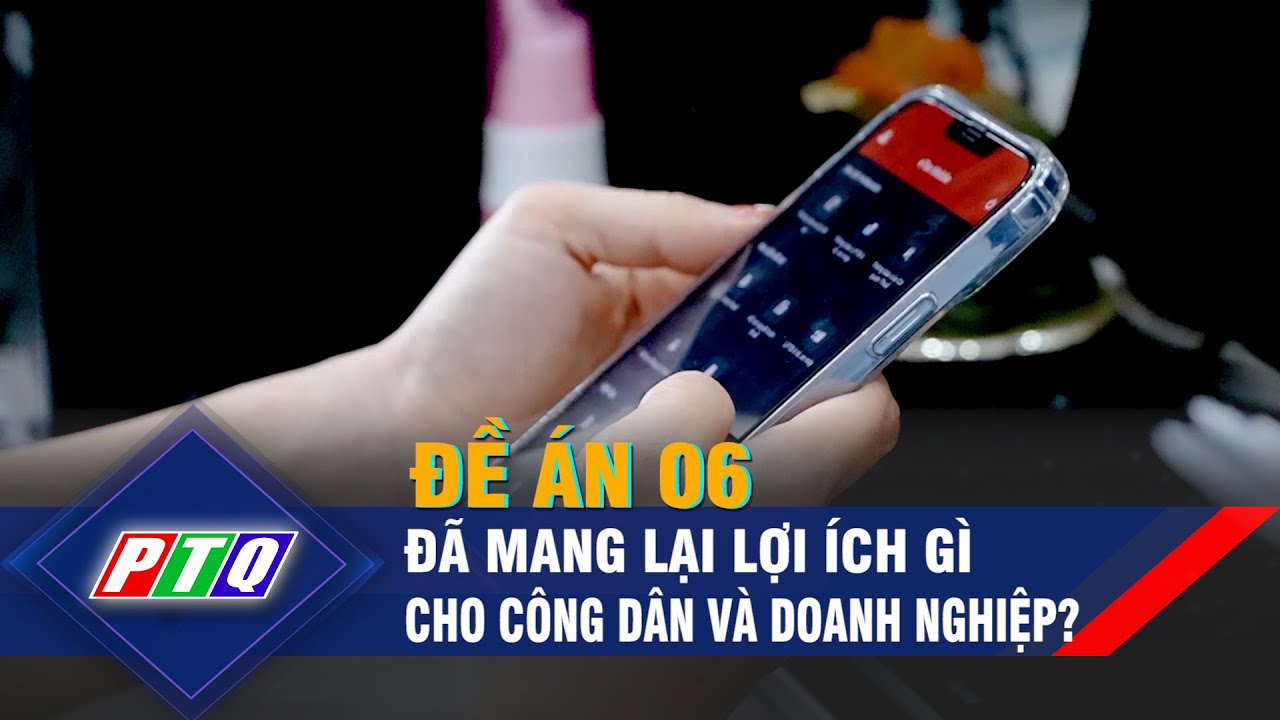 Outline Video Đề án 06 đã mang lại lợi ích gì cho công dân và doanh nghiệp? | PTQ