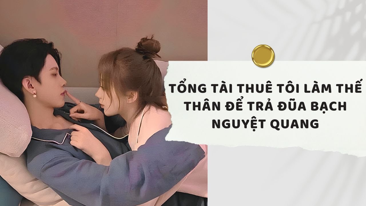 Truyện Audio | Tổng Tài Thuê Tôi làm Thế Thân Để Trả Đũa Bạch Nguyệt Quang (Full) | Xuân Xuân Audio