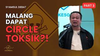 SYAMSUL DEBAT | MALANG DAPAT CIRCLE TOKSIK?! | PART 3