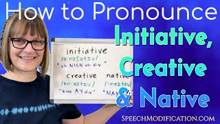 How to Pronounce Initiative, Initiate, Creative and Native