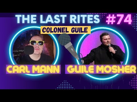 The Last Rites #74 - Colonel Guile | Guile Mosher