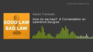 How do we heal?  A Conversation w/ Lawrence Douglas