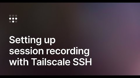 Tailscale SSH Session Recording Demo