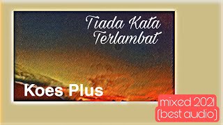 koes plus - Tiada kata terlambat (mixed 2021) lagu cinta terbaik 2021/2022