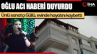 Ünlü Sanatçı Güllü Evinin Terasından Düşerek Hayatını Kaybetti!
