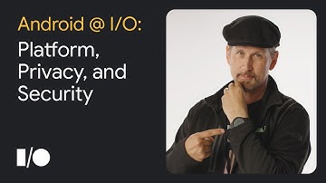 3 things to know about Platform, Privacy, and Security at Google I/O 