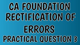 Rectification Of Errors | CA Foundation Accounts Module 1 | CA Foundation Practical Question 3
