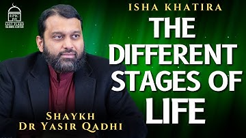 The Different Stages of Life | Isha Khatira | Shaykh Dr. Yasir Qadhi