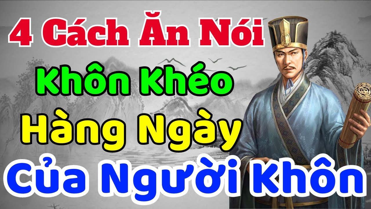 Cổ Nhân dạy: 4 cách ĂN NÓI KHÔN KHÉO người Khôn cần phải học MỖI NGÀY ...