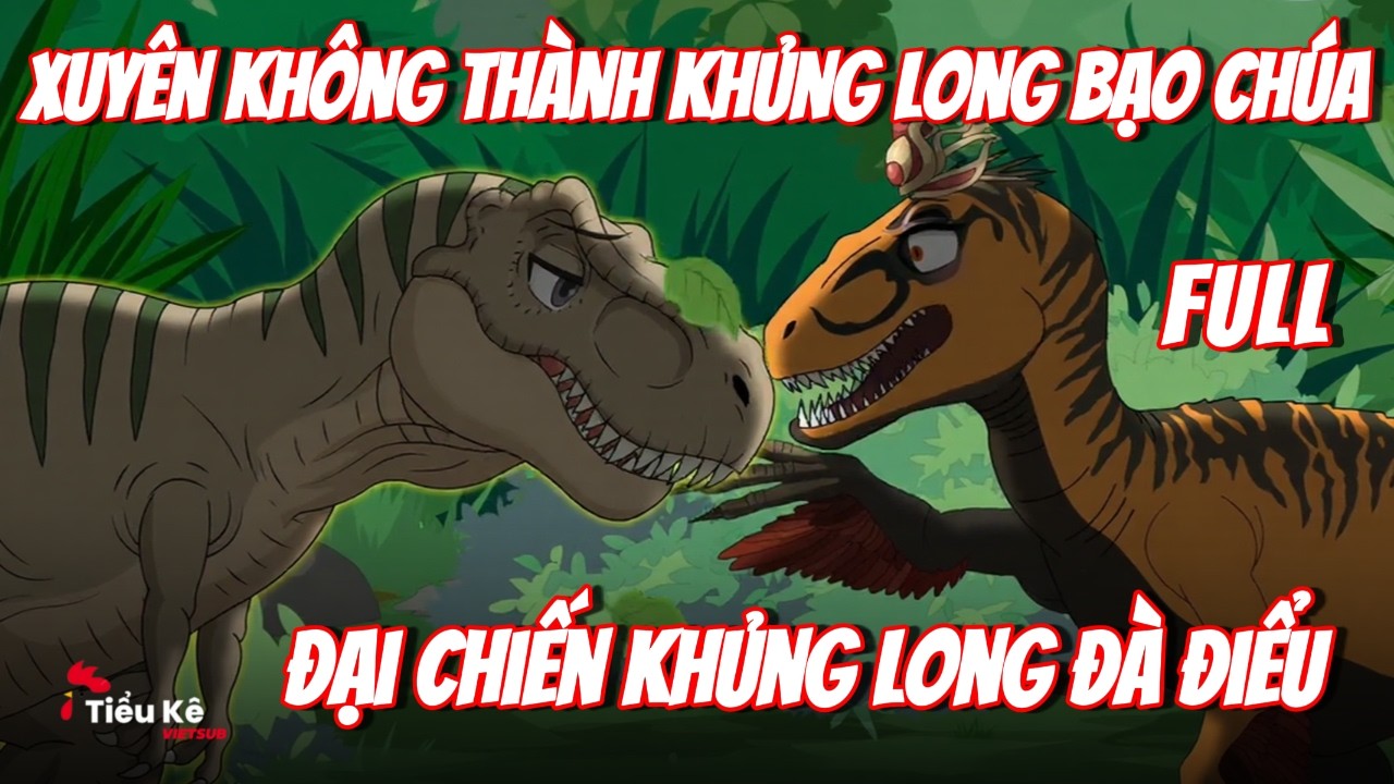 Full Trọn Bộ | Xuyên Không Thành Khủng Long Bạo Chúa Đại Chiến Khủng Long Đà Điểu | Tiểu Kê Vietsub