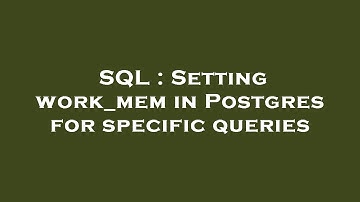 SQL : Setting work_mem in Postgres for specific queries