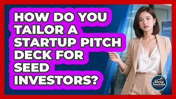 How Do You Tailor A Startup Pitch Deck For Seed Investors? - The Startup Growth Hub