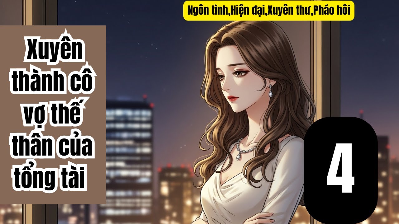 4 Xuyên thành cô vợ thế thân của tổng tài,Ngôn tình,Hiện đại,Xuyên thư,Pháo hôi