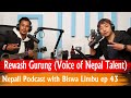 Rewash Gurung !! The Voice of Nepal Talent!! Nepali Podcast with Biswa Limbu Episode 45