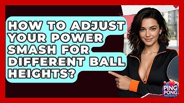How To Adjust Your Power Smash For Different Ball Heights? - Ping Pong Prodigy