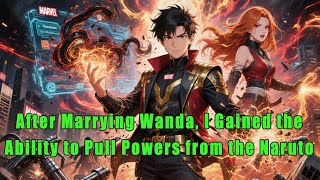 After Marrying Wanda, I Gained the Ability to Pull Powers from the Naruto World