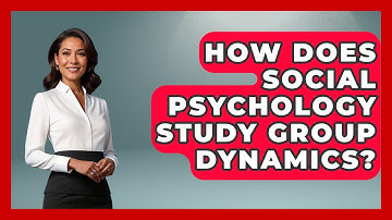 How Does Social Psychology Study Group Dynamics? - Psychological Clarity