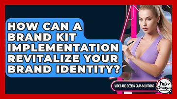 How Can A Brand Kit Implementation Revitalize Your Brand Identity? - Video And Design Saas Solutions
