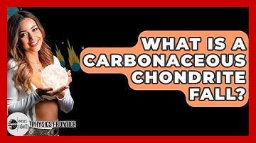What Is A Carbonaceous Chondrite Fall? - Physics Frontier