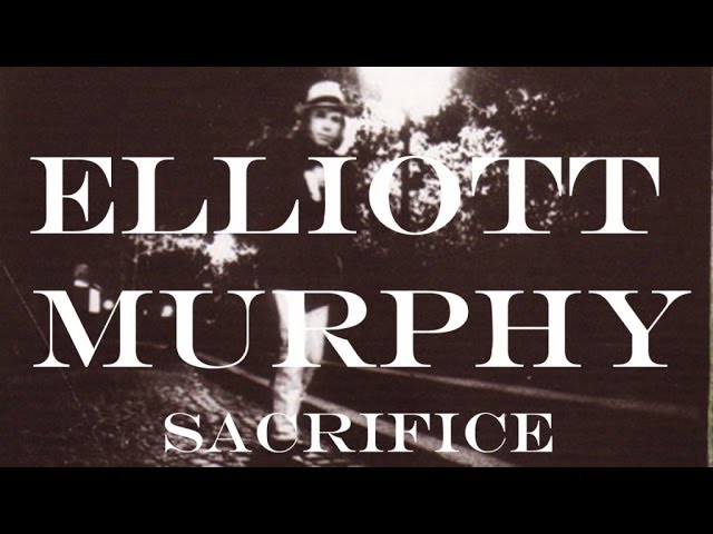 Watch Elliott Murphy - Sacrifice on YouTube Watch Elliott Murphy - Sacrifice on YouTube