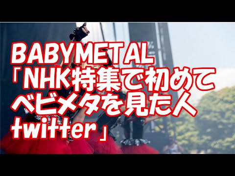 BABYMETAL「NHK特集で初めてベビメタを見た人twitter」