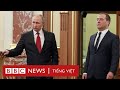Vì sao Tổng thống Nga Putin bất ngờ thay thủ tướng cùng nội các chính phủ - BBC News Tiếng Việt