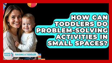 How Can Toddlers Do Problem-solving Activities In Small Spaces? - Raising A Toddler