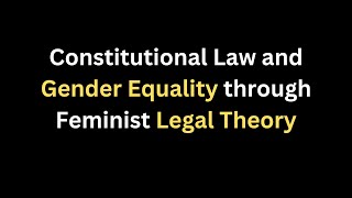Constitutional Law and Gender Equality through Feminist Legal Theory