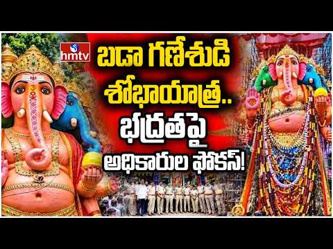 బడా గణేశుడి శోభాయాత్ర.. భద్రతపై అధికారుల ఫోకస్! | Pakka hyderabad | hmtv