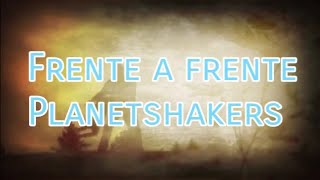 Video thumbnail of "Frente A Frente - Planetshakers feat. Su Presencia (CON LETRA) | Sé Quién Eres Tú"