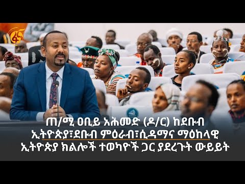 ጠ/ሚ ዐቢይ አሕመድ (ዶ/ር) ከደቡብ ኢትዮጵያ፣ደቡብ ምዕራብ፣ሲዳማና ማዕከላዊ ኢትዮጵያ ክልሎች ተወካዮች ጋር ያደረጉት ውይይት