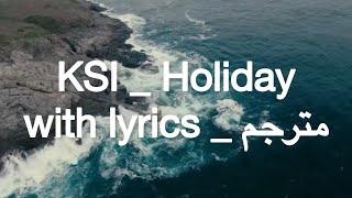 KSI - Holiday (Lyrics) مترجم عربي مع (الكلمات)