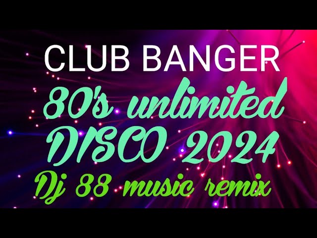 CLUB BANGER 80's Unlimited DISCO 2024 #dj88musicremix class=