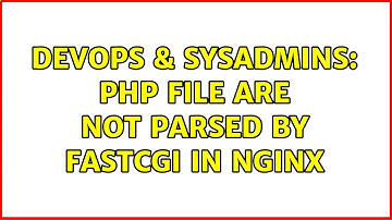 DevOps & SysAdmins: Php file are not parsed by fastcgi in nginx (2 Solutions!!)