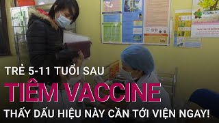 Trẻ 5-11 tuổi sau tiêm vaccine Covid -19 thấy dấu hiệu này cần tới viện ngay! | VTC Now