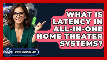 What Is Latency In All-in-one Home Theater Systems? - NextGen Viewing and Audio