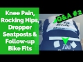 Knee Pain, Rocking Hips, Dropper Seatposts, & Follow-up Bike Fits | Q&A #2