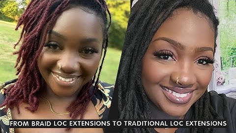 MY TRANSITION FROM BRAID LOC EXTENSIONS TO TRADITIONAL LOC EXTENSIONS I MY THOUGHTS AND UPDATE