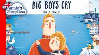 Big Boys Cry by Jonty Howley - Read Aloud - Children's books about emotions