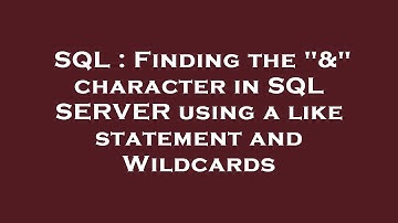 SQL : Finding the "&" character in SQL SERVER using a like statement and Wildcards