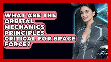 What Are The Orbital Mechanics Principles Critical For Space Force? - Warriors In Space