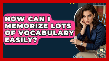 How Can I Memorize Lots Of Vocabulary Easily? - Lexicon Lounge