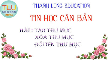 # 5 LÀM CHỦ WINDOWS TRONG 10 PHÚT: TẠO - XÓA - ĐỔI TÊN THƯ MỤC (MỞ FULL HD ĐỂ XEM TỐT HƠN)