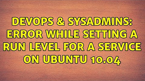 DevOps & SysAdmins: Error while setting a run level for a service on ubuntu 10.04