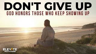 God Honors Those Who Keep Showing Up: Don't Give Up Yet | Christian Motivation