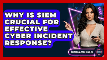 Why Is SIEM Crucial For Effective Cyber Incident Response? - Emerging Tech Insider