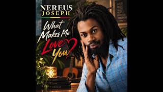 Nereus Joseph - What Makes Me Love You  | Official Audio