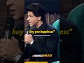 Shah rukh khan  dont listen to people who says money does not buy happiness