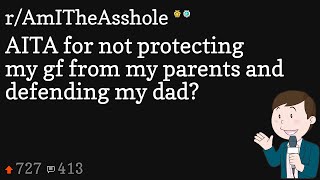 AITA for not protecting my gf from my parents and defending my dad?
